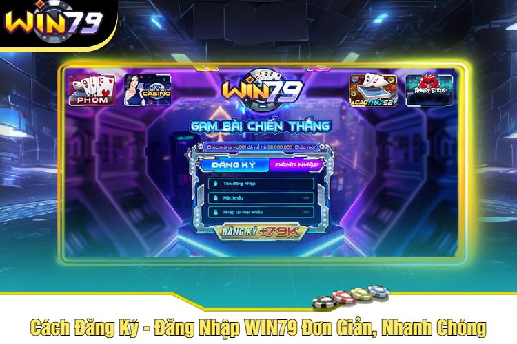 Cách Đăng Ký - Đăng Nhập WIN79 Đơn Giản, Nhanh Chóng