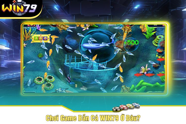 Chơi Game Bắn Cá WIN79 Ở Đâu