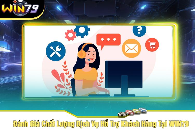 Đánh Giá Chất Lượng Dịch Vụ Hỗ Trợ Khách Hàng Tại WIN79