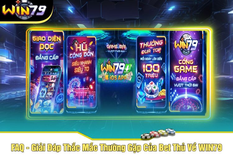 FAQ - Giải Đáp Thắc Mắc Thường Gặp Của Bet Thủ Về WIN79