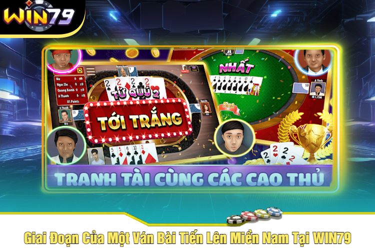 Giai Đoạn Của Một Ván Bài Tiến Lên Miền Nam Tại WIN79