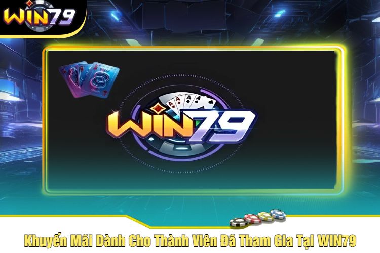 Khuyến Mãi Dành Cho Thành Viên Đã Tham Gia Tại WIN79