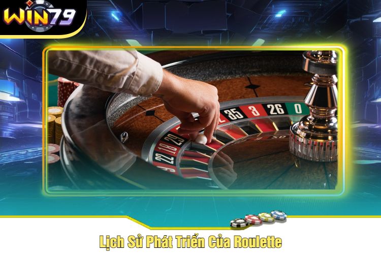 Lịch Sử Phát Triển Của Roulette