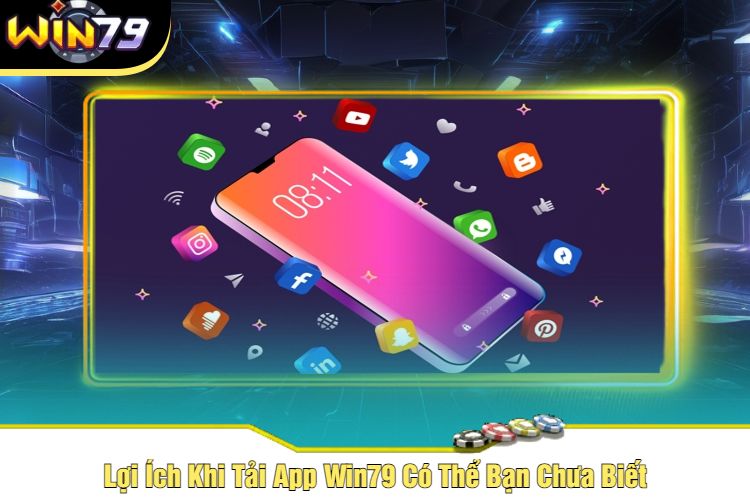 Lợi Ích Khi Tải App Win79 Có Thể Bạn Chưa Biết