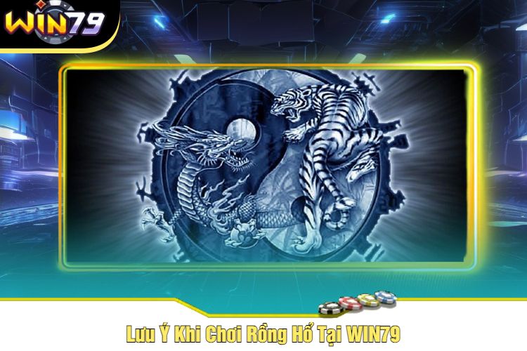 Lưu Ý Khi Chơi Rồng Hổ Tại WIN79