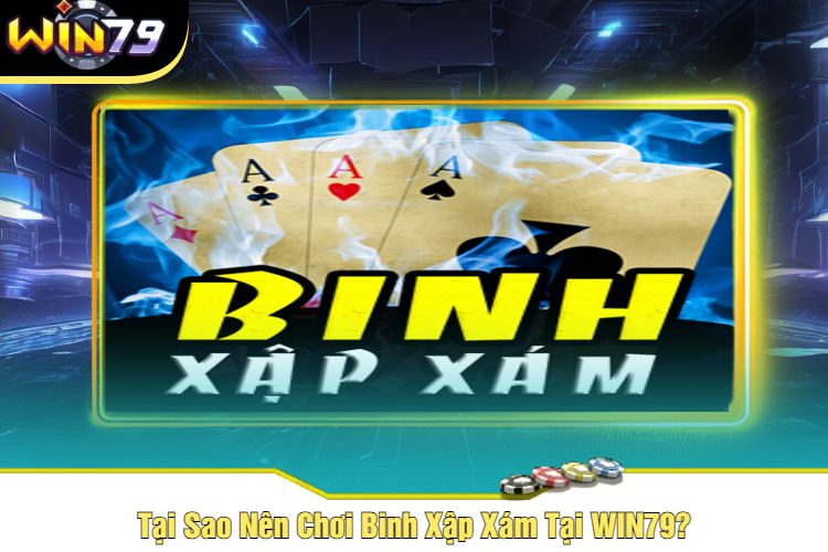 Tại Sao Nên Chơi Binh Xập Xám Tại WIN79