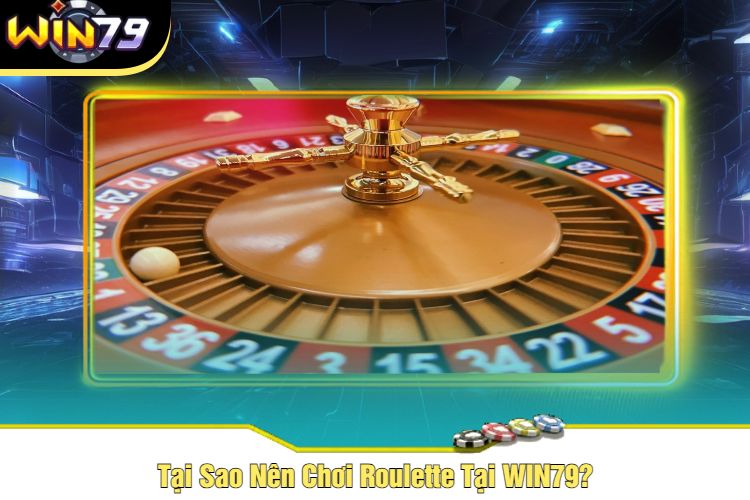 Tại Sao Nên Chơi Roulette Tại WIN79