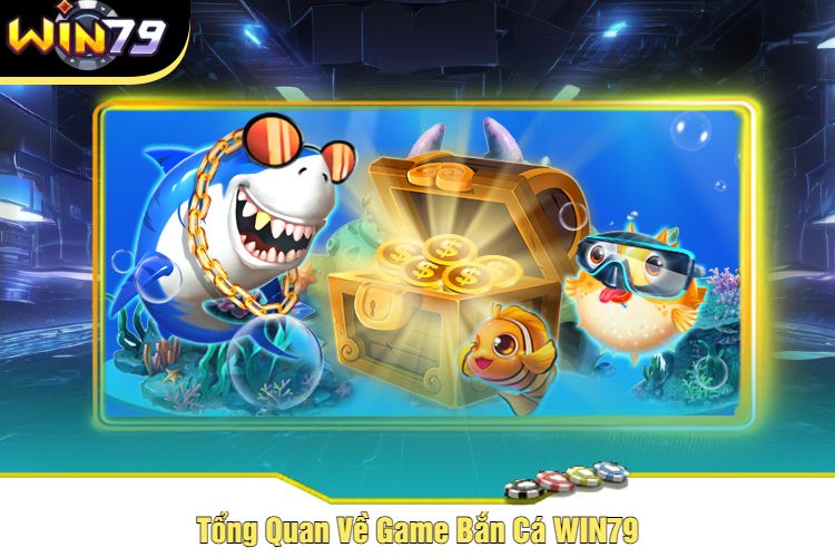 Tổng Quan Về Game Bắn Cá WIN79