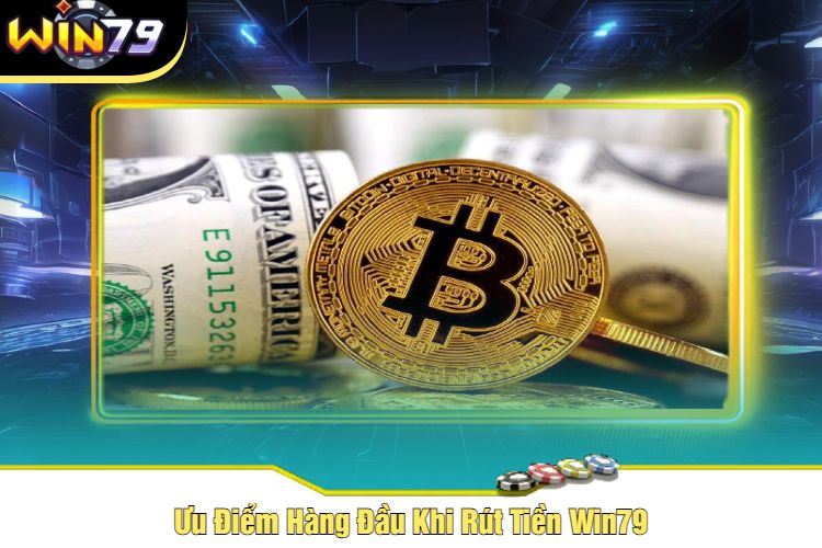 Ưu Điểm Hàng Đầu Khi Rút Tiền Win79