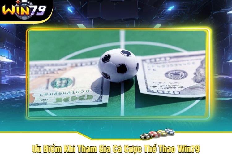 Ưu Điểm Khi Tham Gia Cá Cược Thể Thao Win79